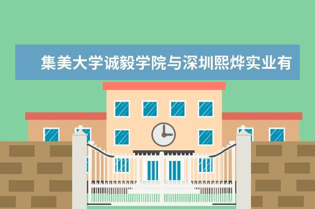 集美大学诚毅学院与深圳熙烨实业有限公司举行校企合作签约仪式