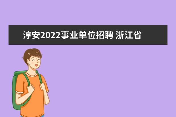 淳安2022事业单位招聘 浙江省人才引进政策2022