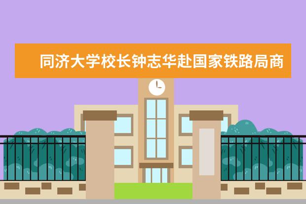 同济大学校长钟志华赴国家铁路局商谈合作