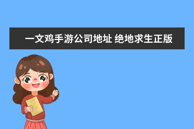 一文鸡手游公司地址 绝地求生正版手游来袭!暴鸡电竞将推陪玩新业务 - 百...