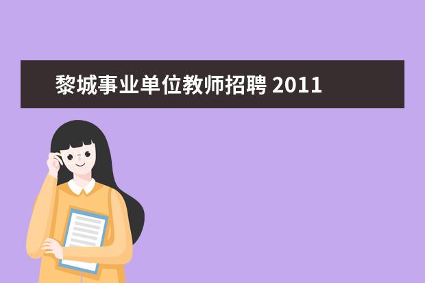 黎城事业单位教师招聘 2011 5月份长治事业单位招聘简章