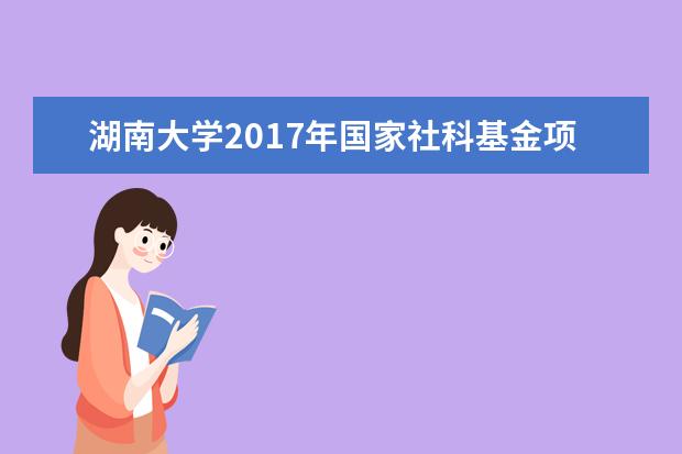 湖南大学2017年国家社科基金项目立项数并列全国高校第一
