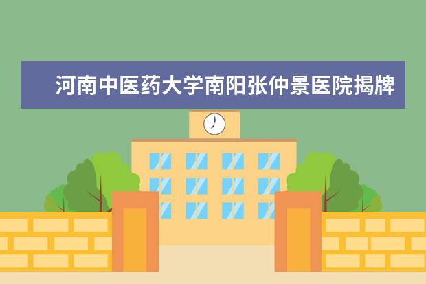 河南中医药大学南阳张仲景医院揭牌