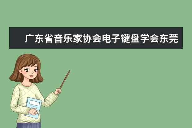广东省音乐家协会电子键盘学会东莞分会成立大会在东莞理工学院举行