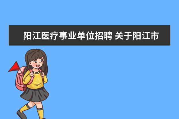 阳江医疗事业单位招聘 关于阳江市公共工程管理局等事业单位公开招聘工作人...