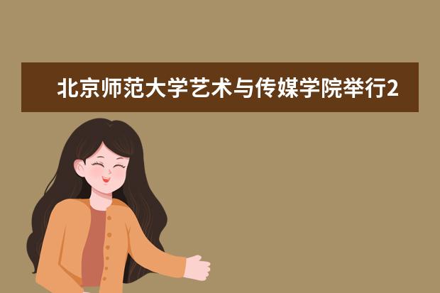 北京师范大学艺术与传媒学院举行2017级新生开学典礼暨首届康毅奖学金颁奖仪式