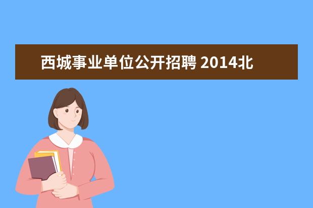 西城事业单位公开招聘 2014北京西城区事业单位考试在哪报名?