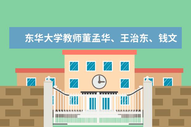 东华大学教师董孟华、王治东、钱文华入选上海市马克思主义理论学科发展支持计划