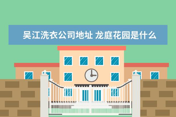 吴江洗衣公司地址 龙庭花园是什么含义