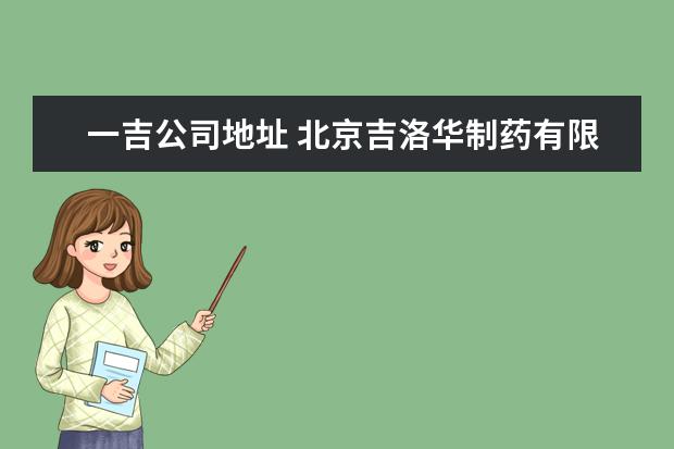 一吉公司地址 北京吉洛华制药有限公司与第一三共制药关系大吗 - ...