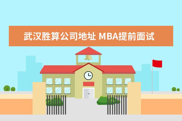 武汉胜算公司地址 MBA提前面试流程是怎么样的?