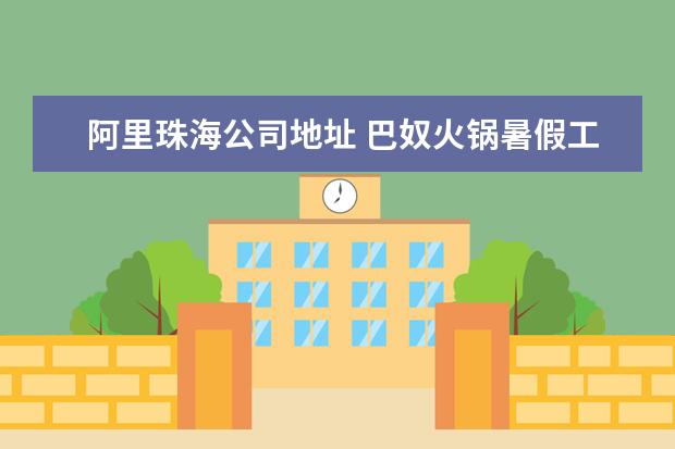 阿里珠海公司地址 巴奴火锅暑假工每天都能上班吗
