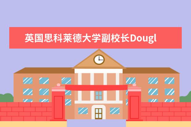 英国思科莱德大学副校长Douglas Brodie教授一行访问外语学院