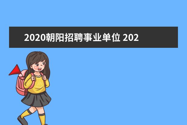 2020朝阳招聘事业单位 2020年辽宁朝阳事业单位招聘报考条件是什么? - 百度...