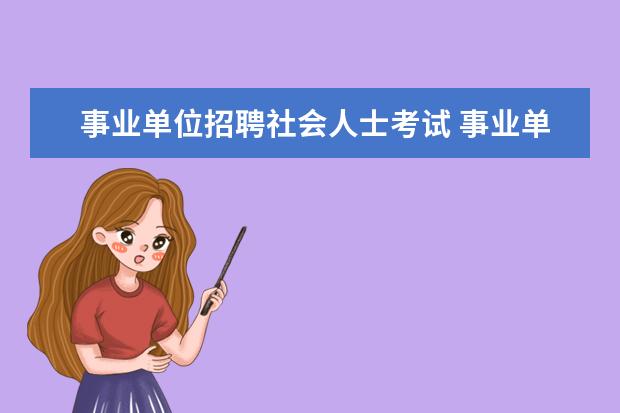 事业单位招聘社会人士考试 事业单位招聘考试由什么自行组织也可以由政府人力资...