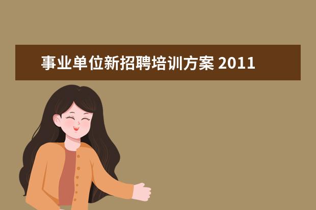 事业单位新招聘培训方案 2011年贵州省贞丰县事业单位新增人员公开招聘实施方...