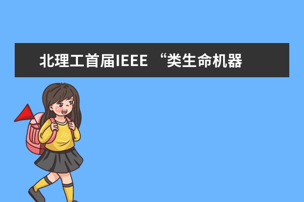 北理工首届IEEE “类生命机器人与仿生系统”国际会议隆重召开