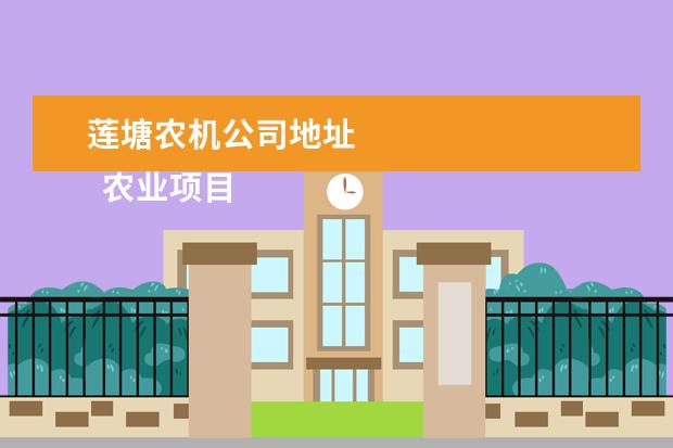 莲塘农机公司地址 
  农业项目资金申请报告 篇2
