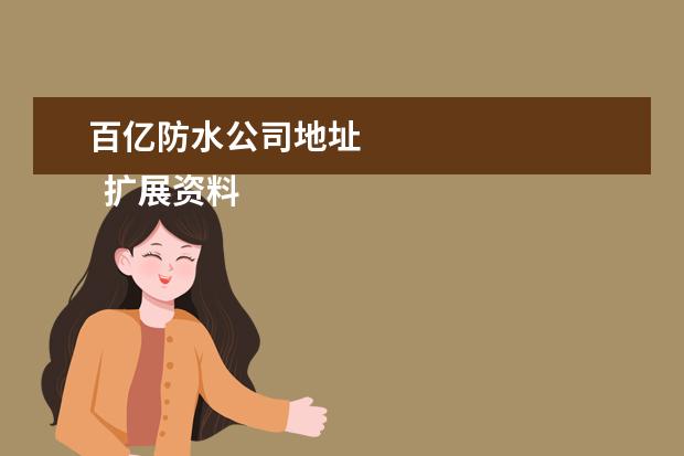 百亿防水公司地址 
  扩展资料