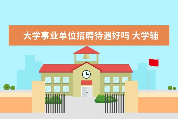 大学事业单位招聘待遇好吗 大学辅导员有编制吗?薪资待遇如何?
