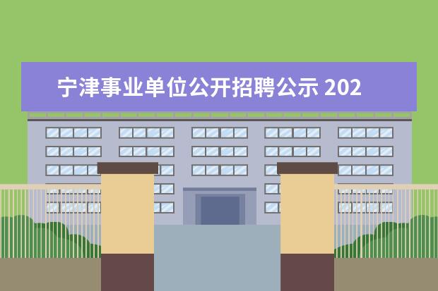 宁津事业单位公开招聘公示 2023年德州宁津县事业单位公开招聘工作人员简章? - ...