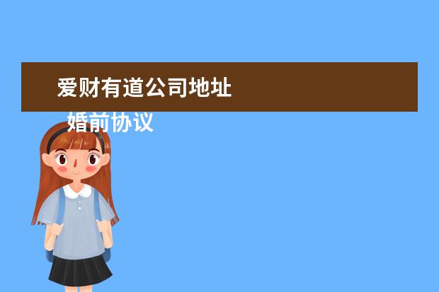 爱财有道公司地址 
  婚前协议书 篇6