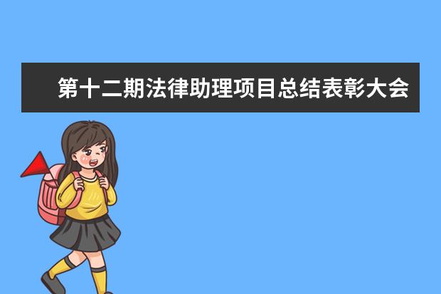 第十二期法律助理项目总结表彰大会在华东政法大学举行