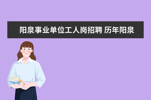 阳泉事业单位工人岗招聘 历年阳泉事业单位招聘公告发布时间