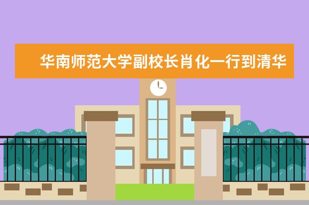 华南师范大学副校长肖化一行到清华调研