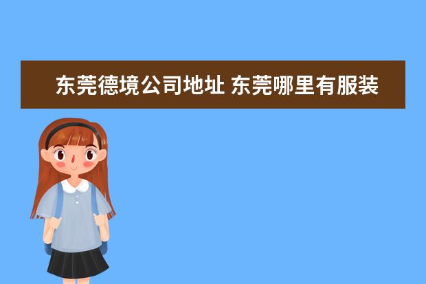 东莞德境公司地址 东莞哪里有服装批发城