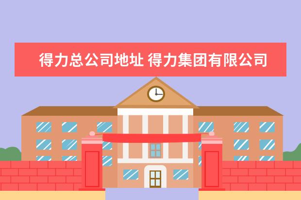 得力总公司地址 得力集团有限公司的概况