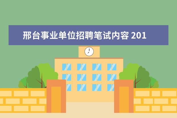 邢台事业单位招聘笔试内容 2017年河北邢台市市直机关、事业单位遴选、选调公告...