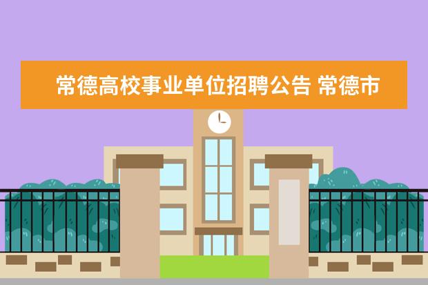 常德高校事业单位招聘公告 常德市2012年市直部分事业单位公开招聘工作人员考试...