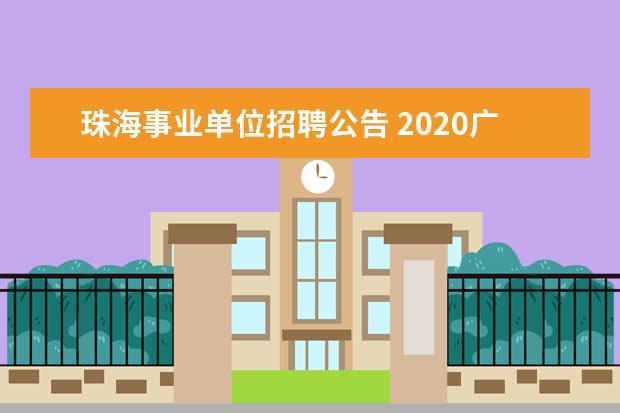 珠海事业单位招聘公告 2020广东珠海市香洲区事业单位招聘报考条件是什么? ...