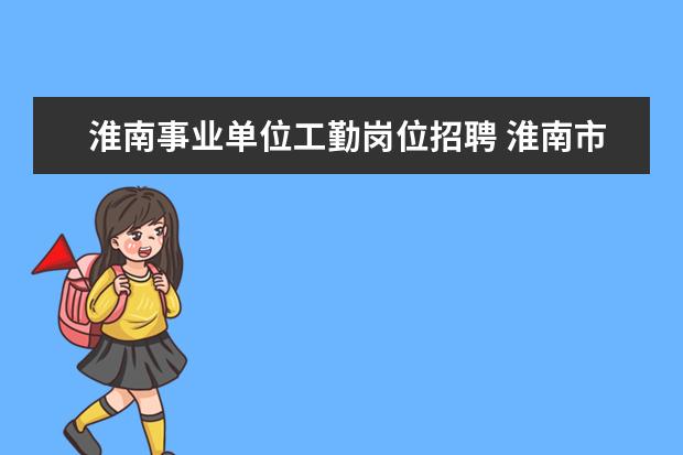 淮南事业单位工勤岗位招聘 淮南市人力资源和社会保障局的内设机构