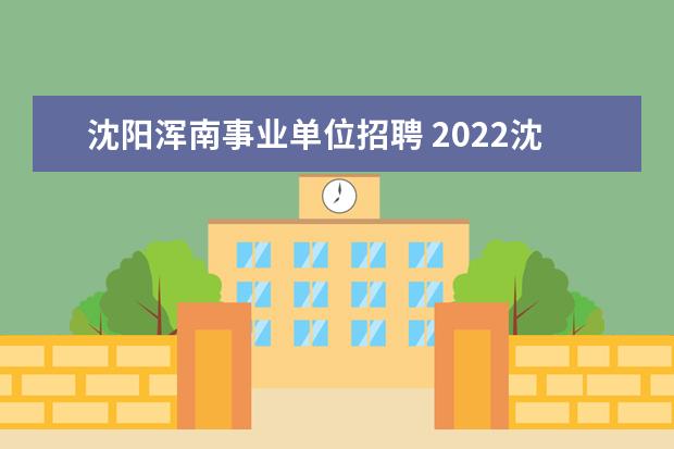 沈阳浑南事业单位招聘 2022沈阳市事业单位招聘笔试时间确定