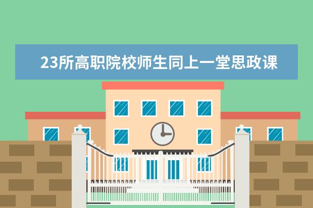 23所高职院校师生同上一堂思政课