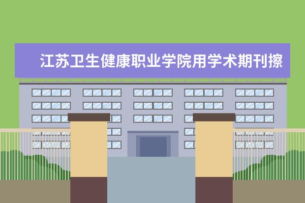 江苏卫生健康职业学院用学术期刊擦亮发展“金招牌”