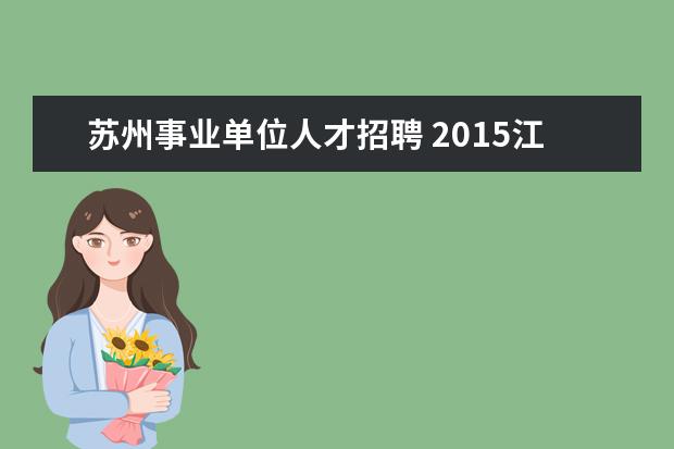 苏州事业单位人才招聘 2015江苏苏州市市属事业单位招聘报名入口报名注意事...