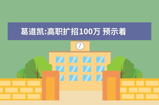 葛道凯:高职扩招100万 预示着我国高等教育改革发展进入新阶段