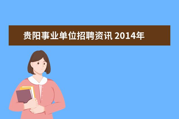 贵阳事业单位招聘资讯 2014年贵州事业单位招聘:贵阳市市属事业单位招聘考...