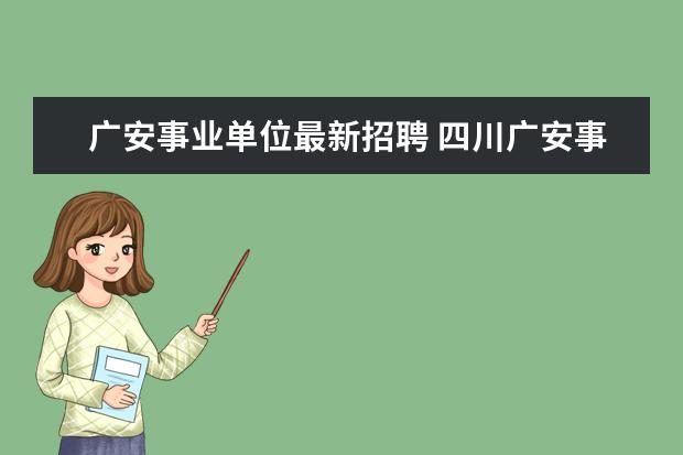 广安事业单位最新招聘 四川广安事业编制报考时间2023