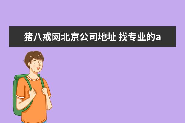 猪八戒网北京公司地址 找专业的app开发公司开发一个app多少钱