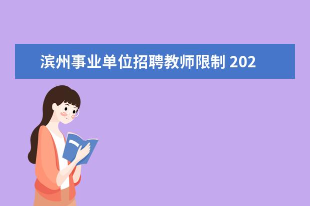 滨州事业单位招聘教师限制 2020年滨州市市属事业单位招聘报考条件是什么 - 百...