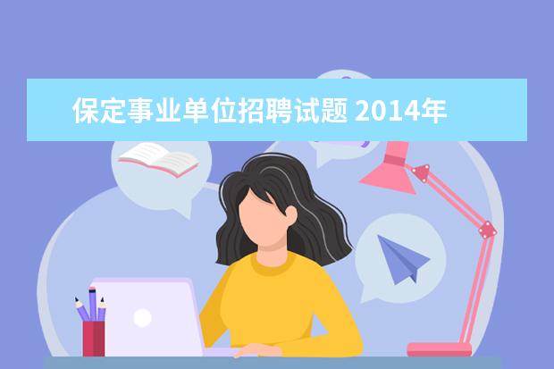 保定事业单位招聘试题 2014年下半年河北保定市事业单位招聘教师怎么报名啊...