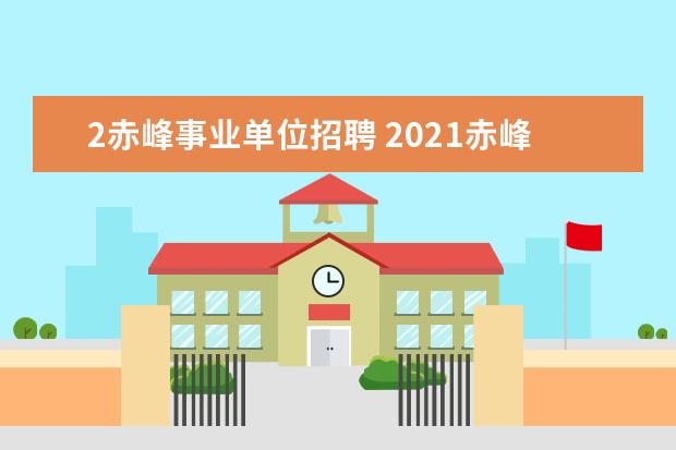 2赤峰事业单位招聘 2021赤峰市市直事业单位招聘256名工作人员报考条件?...