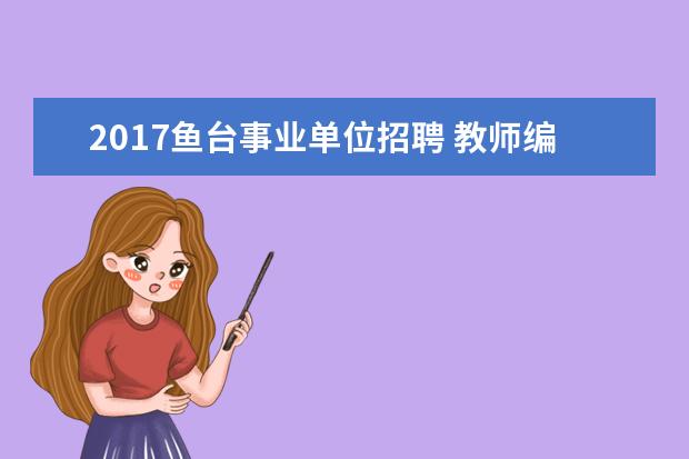 2017鱼台事业单位招聘 教师编制|17省新招5467名老师?