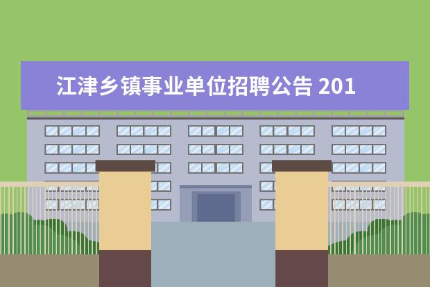 江津乡镇事业单位招聘公告 2014年重庆市江津区事业单位招聘准考证打印时间报名...