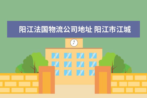 阳江法国物流公司地址 阳江市江城区天勤物流地址
