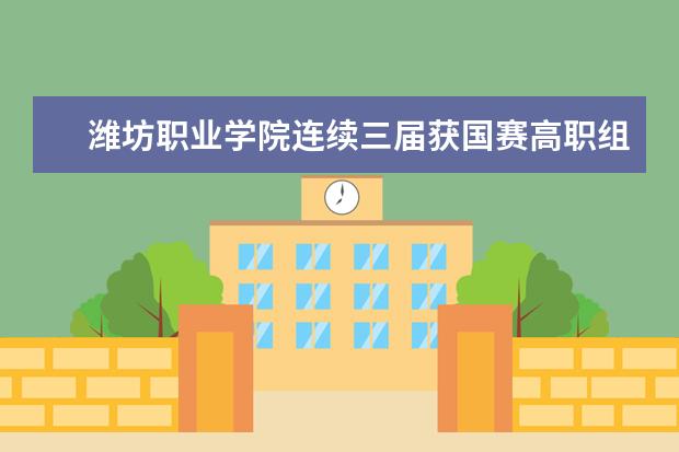 潍坊职业学院连续三届获国赛高职组智能电梯装调与维护赛项一等奖